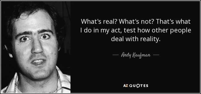 andy kaufman quote 'what's real and what's not?'